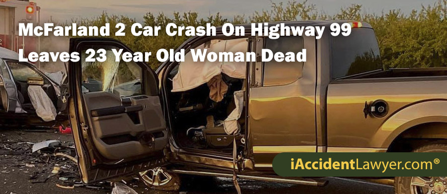 McFarland 2 Car Crash On Highway 99 Leaves 23 Year Old Woman Dead