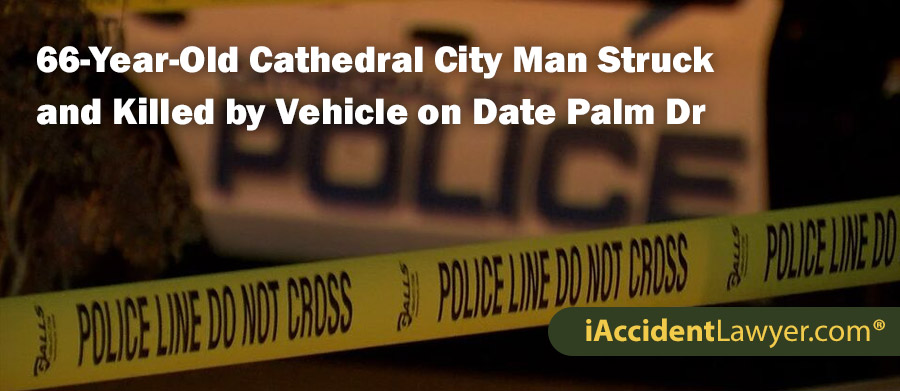 66-Year-Old Cathedral City Man Struck and Killed by Vehicle on Date Palm Drive