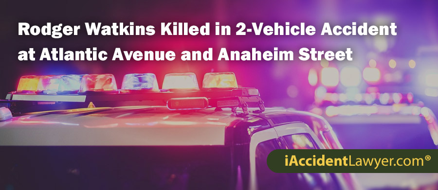 Rodger Watkins Killed in 2-Vehicle Accident at Atlantic Avenue and Anaheim Street